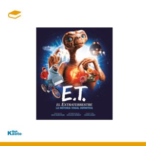 E.T. EL Extraterrestre. La Historia Visual Definitiva
